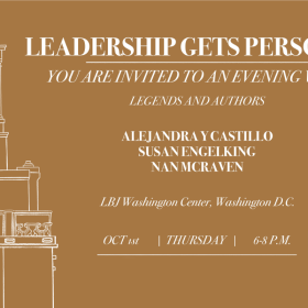 Invitation Text: Leadership Gets Personal. You are invited to an evening with authors and legends. Alejandra Y Castillo, Susan Engelking, Nan McRaven. LBJ Washington Center, Washington DC. Thursday, October 1, 6-8pm